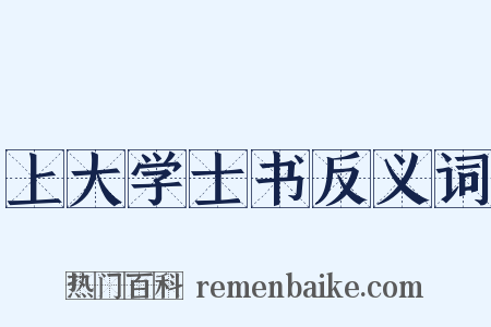 上大学士书反义词是什么意思的图片